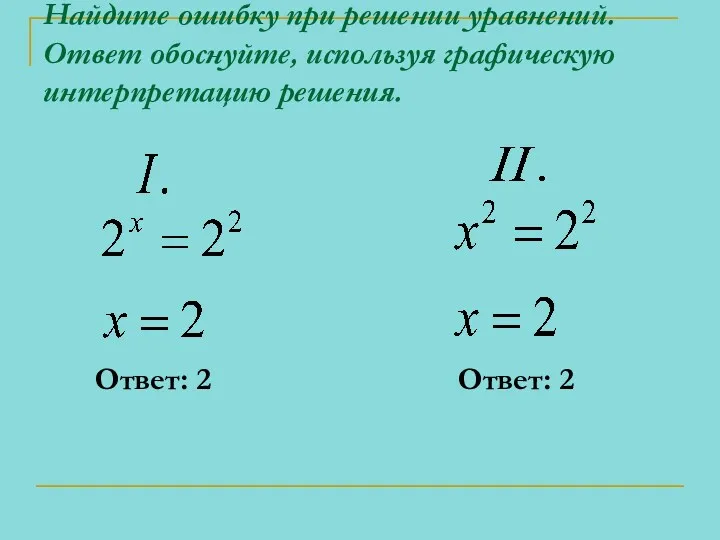 Найдите ошибку при решении уравнений. Ответ обоснуйте, используя графическую интерпретацию решения. Ответ: 2 Ответ: 2