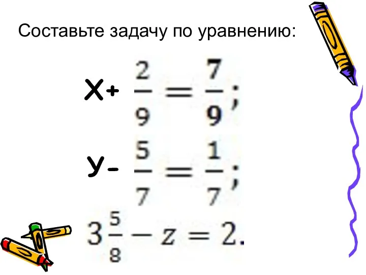 Составьте задачу по уравнению: Х+ У-