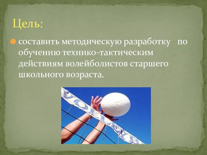 составить методическую разработку по обучению технико-тактическим действиям волейболистов старшего школьного возраста. Цель: