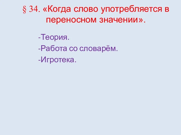 § 34. «Когда слово употребляется в переносном значении». -Теория. -Работа со словарём. -Игротека.