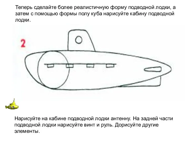 Теперь сделайте более реалистичную форму подводной лодки, а затем с