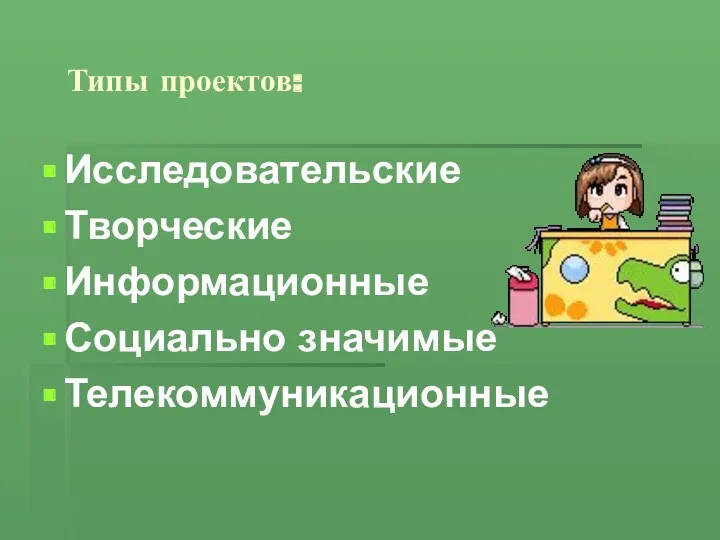 Типы проектов: Исследовательские Творческие Информационные Социально значимые Телекоммуникационные