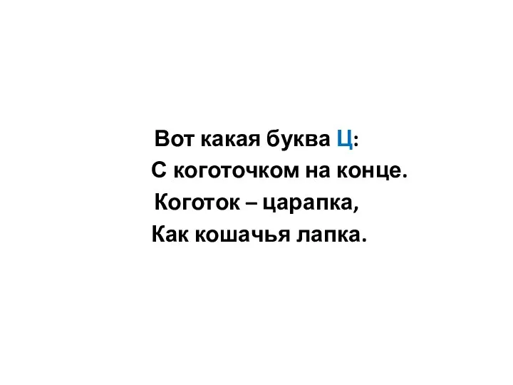 Вот какая буква Ц: С коготочком на конце. Коготок – царапка, Как кошачья лапка.