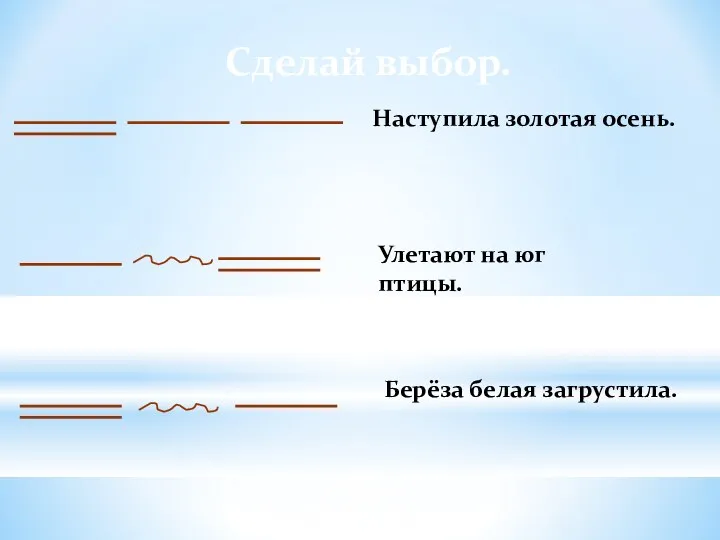 Cделай выбор. Наступила золотая осень. Берёза белая загрустила. Улетают на юг птицы.