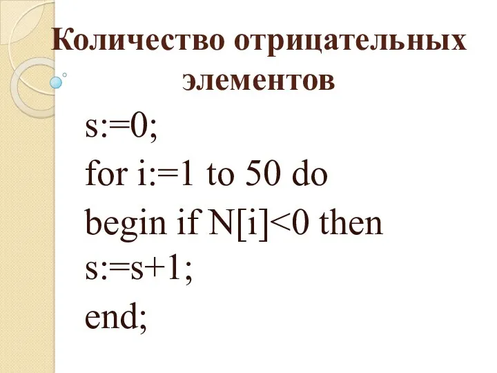 Количество отрицательных элементов s:=0; for i:=1 to 50 do begin if N[i] end;