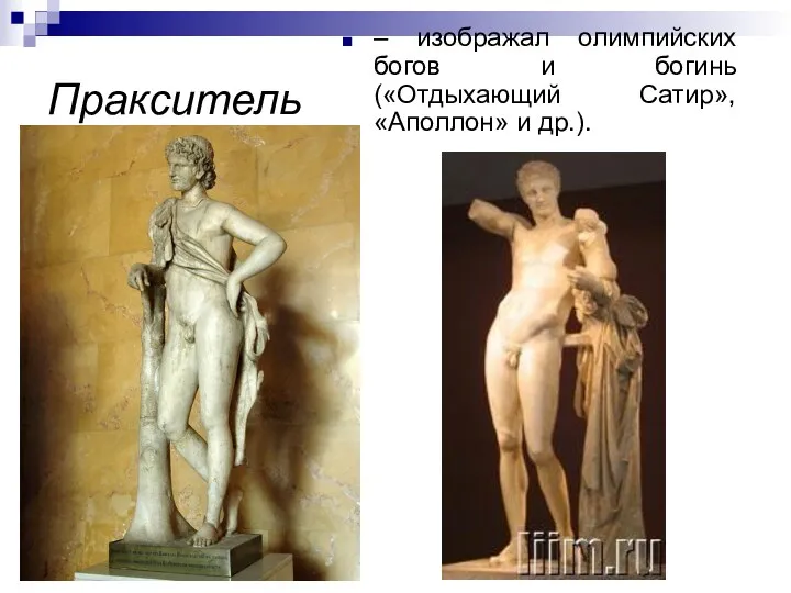 Пракситель – изображал олимпийских богов и богинь («Отдыхающий Сатир», «Аполлон» и др.).