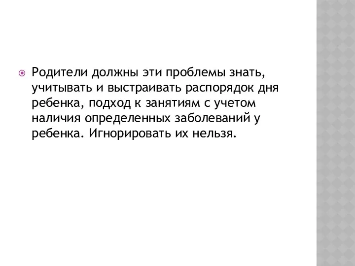 Родители должны эти проблемы знать, учитывать и выстраивать распорядок дня ребенка, подход к