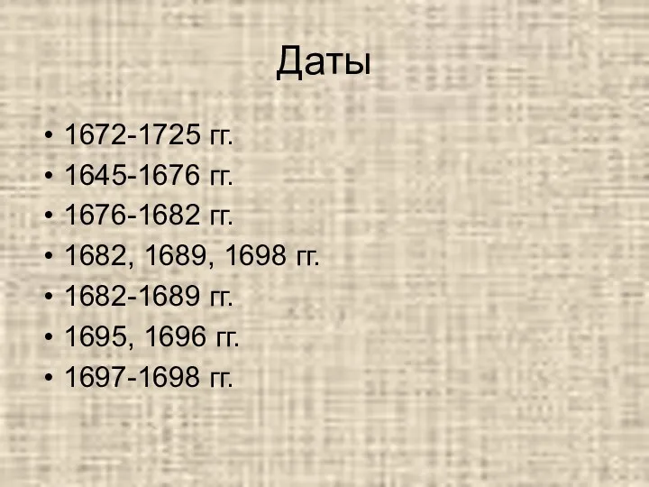 Даты 1672-1725 гг. 1645-1676 гг. 1676-1682 гг. 1682, 1689, 1698