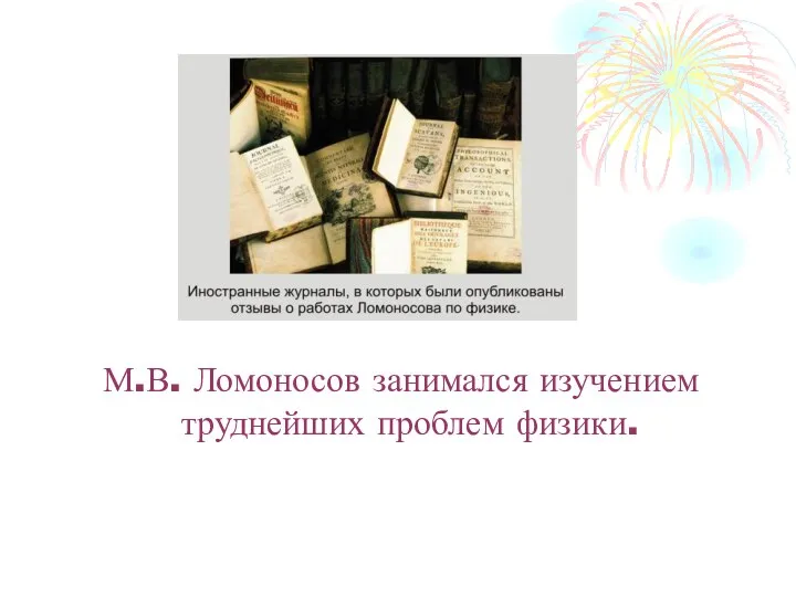 М.В. Ломоносов занимался изучением труднейших проблем физики.