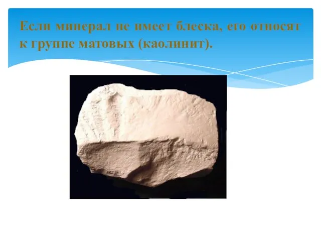 Если минерал не имеет блеска, его относят к группе матовых (каолинит).