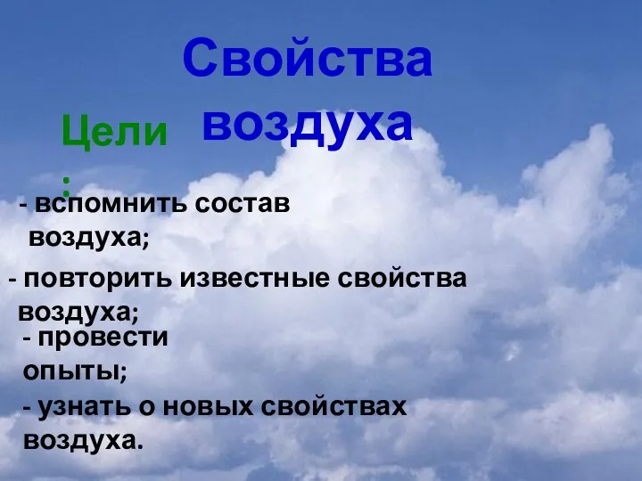 Свойства воздуха Цели: вспомнить состав воздуха; - провести опыты; - узнать о новых