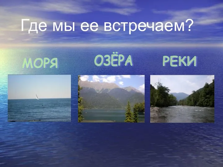 Где мы ее встречаем? МОРЯ ОЗЁРА РЕКИ