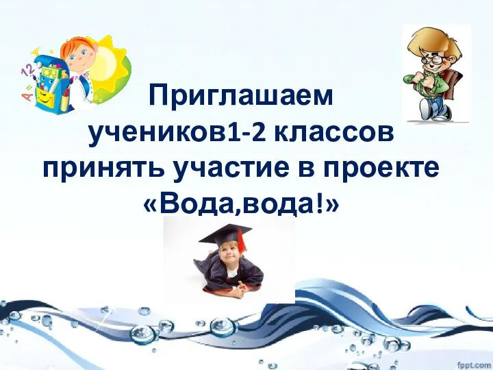 Приглашаем учеников1-2 классов принять участие в проекте «Вода,вода!»