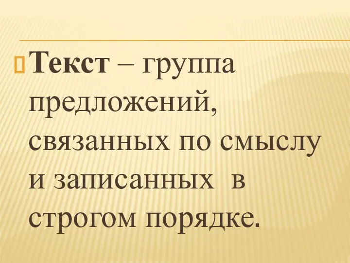 Текст – группа предложений, связанных по смыслу и записанных в строгом порядке.