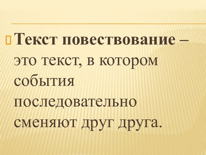 Текст повествование – это текст, в котором события последовательно сменяют друг друга.