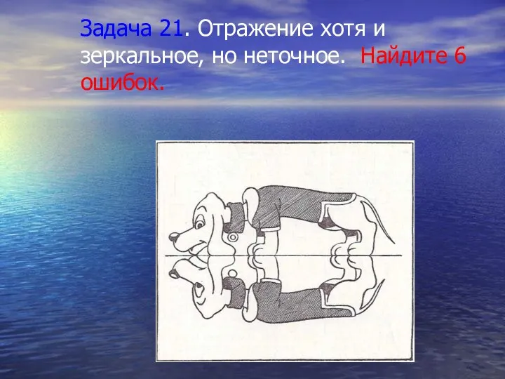 Задача 21. Отражение хотя и зеркальное, но неточное. Найдите 6 ошибок.