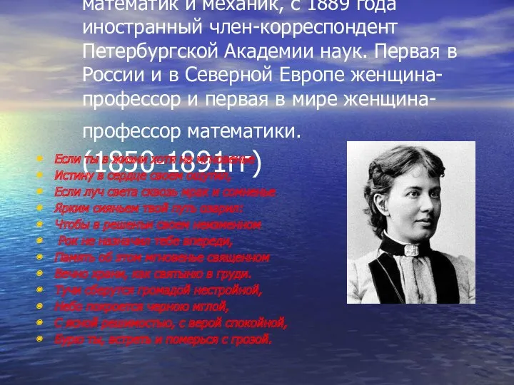 Со́фья Васи́льевна Ковале́вская — русский математик и механик, с 1889 года иностранный член-корреспондент