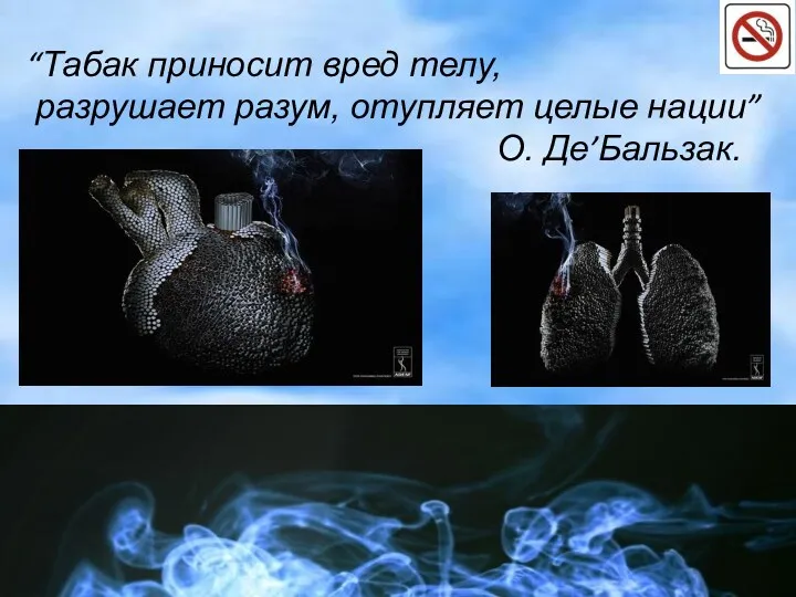 “Табак приносит вред телу, разрушает разум, отупляет целые нации” О. Де’Бальзак.