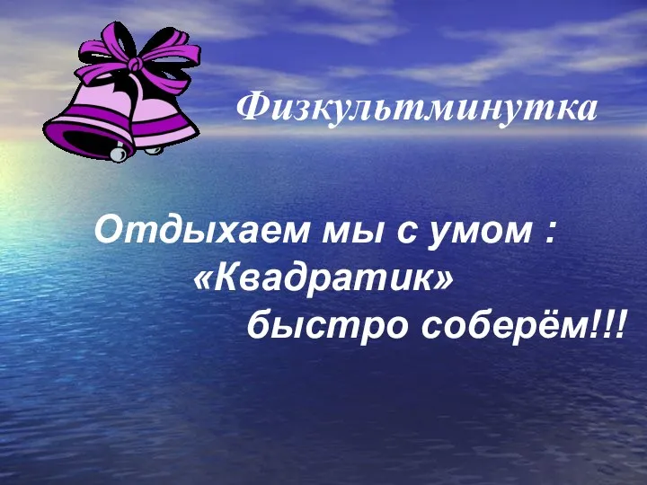 Отдыхаем мы с умом : «Квадратик» быстро соберём!!! Физкультминутка