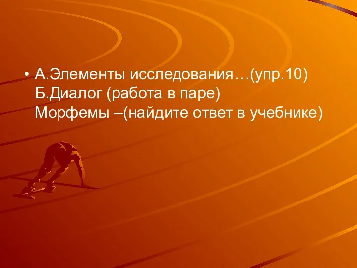 А.Элементы исследования…(упр.10) Б.Диалог (работа в паре) Морфемы –(найдите ответ в учебнике)