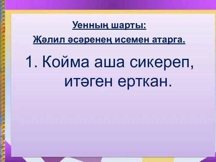 Уенның шарты: Җәлил әсәренең исемен атарга. Койма аша сикереп, итәген ерткан.