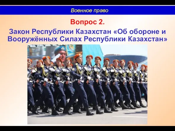 Вопрос 2. Закон Республики Казахстан «Об обороне и Вооружённых Силах Республики Казахстан» Военное право