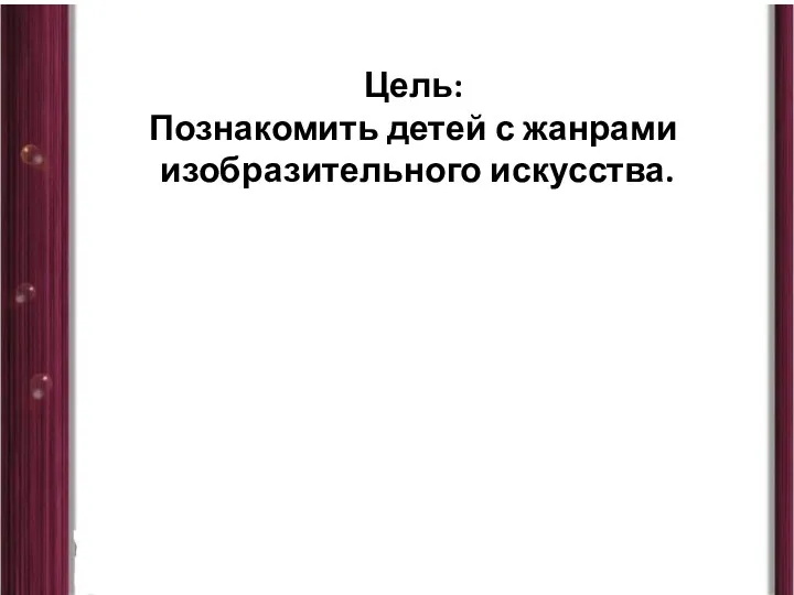 Цель: Познакомить детей с жанрами изобразительного искусства.