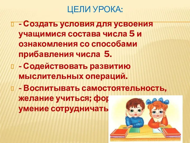 Цели урока: - Создать условия для усвоения учащимися состава числа