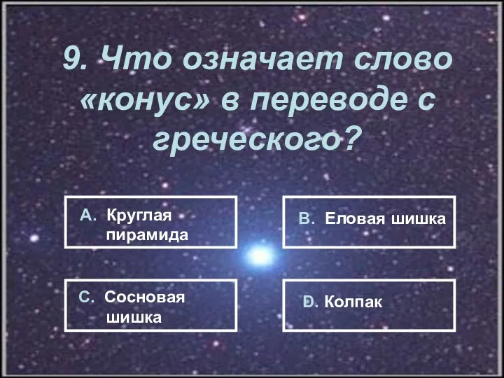 9. Что означает слово «конус» в переводе с греческого? А.