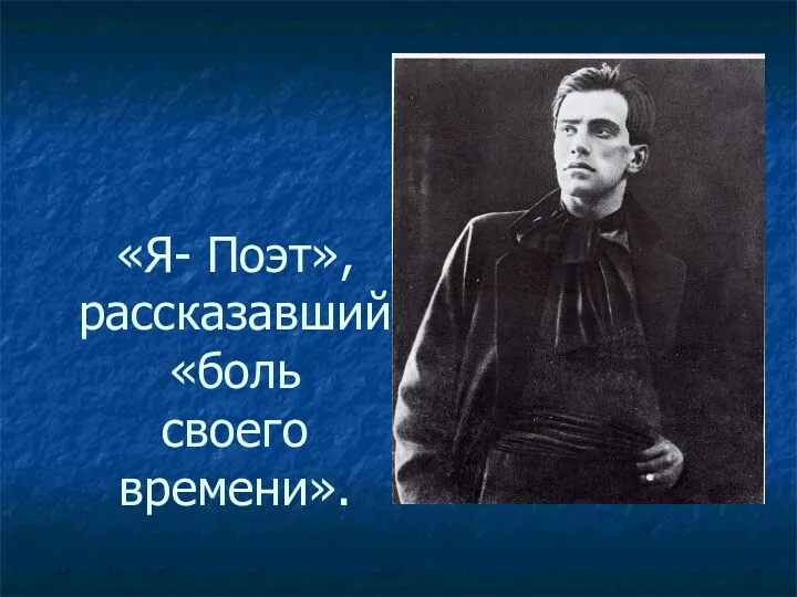 «Я- Поэт», рассказавший «боль своего времени». В.В.Маяковский