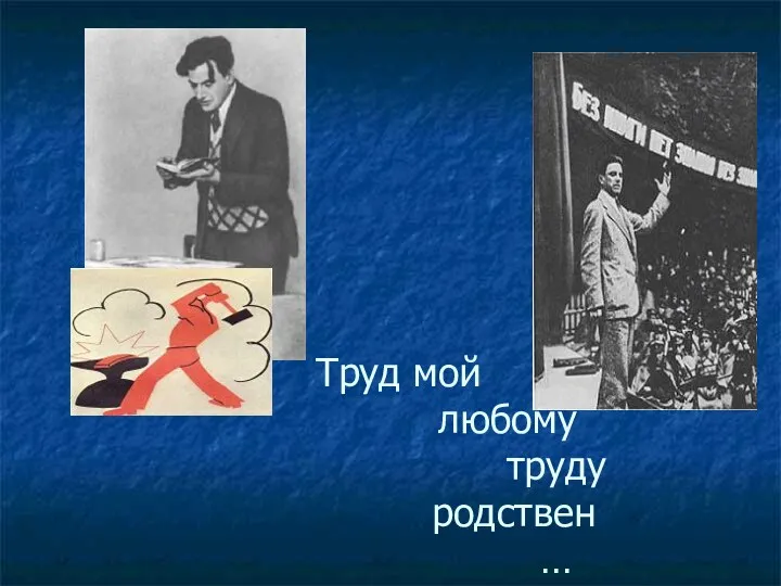 Труд мой любому труду родствен … приводит в движение тысячи лет миллионов сердца.