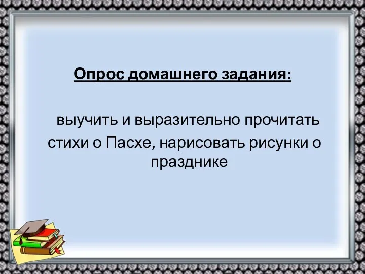 Опрос домашнего задания: выучить и выразительно прочитать стихи о Пасхе, нарисовать рисунки о празднике