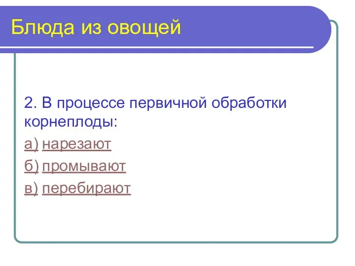 Блюда из овощей 2. В процессе первичной обработки корнеплоды: а) нарезают б) промывают в) перебирают