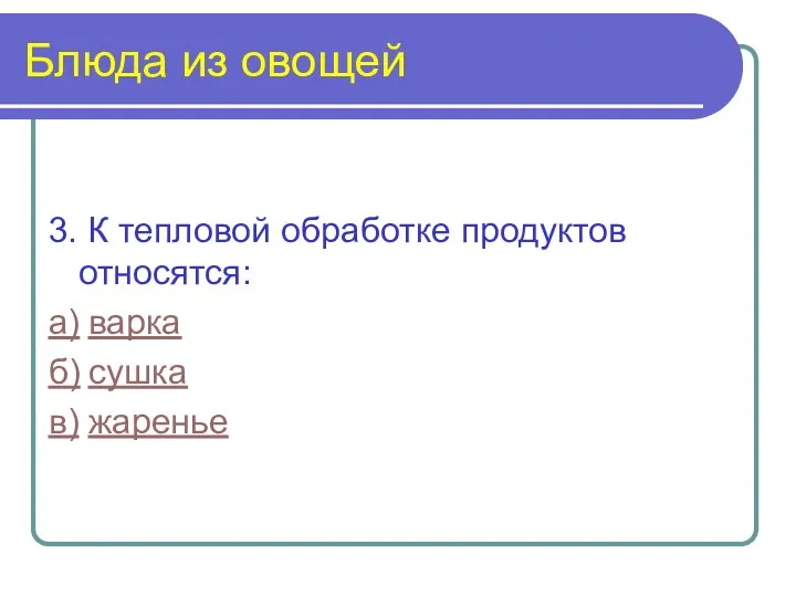 Блюда из овощей 3. К тепловой обработке продуктов относятся: а) варка б) сушка в) жаренье