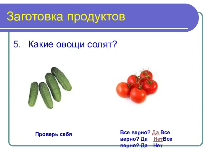 Заготовка продуктов Какие овощи солят? Проверь себя Все верно? Да Все верно? Да