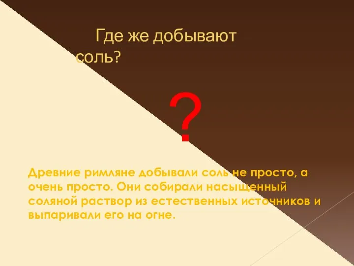 Где же добывают соль? Древние римляне добывали соль не просто, а очень просто.