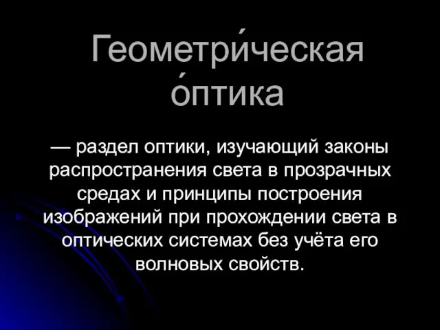 Геометри́ческая о́птика — раздел оптики, изучающий законы распространения света в