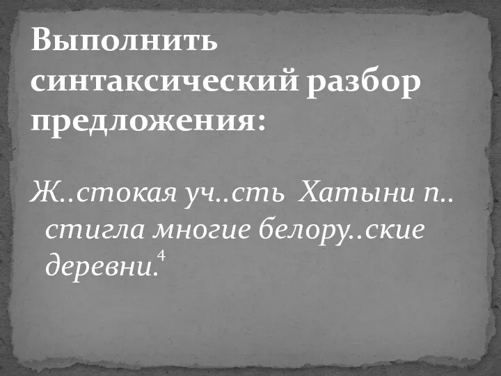 Ж..стокая уч..сть Хатыни п..стигла многие белору..ские деревни. Выполнить синтаксический разбор предложения: 4