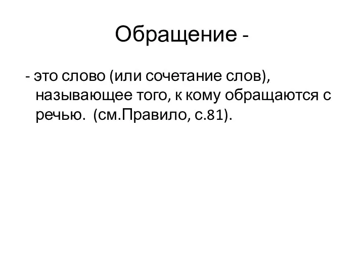 Обращение - - это слово (или сочетание слов), называющее того,