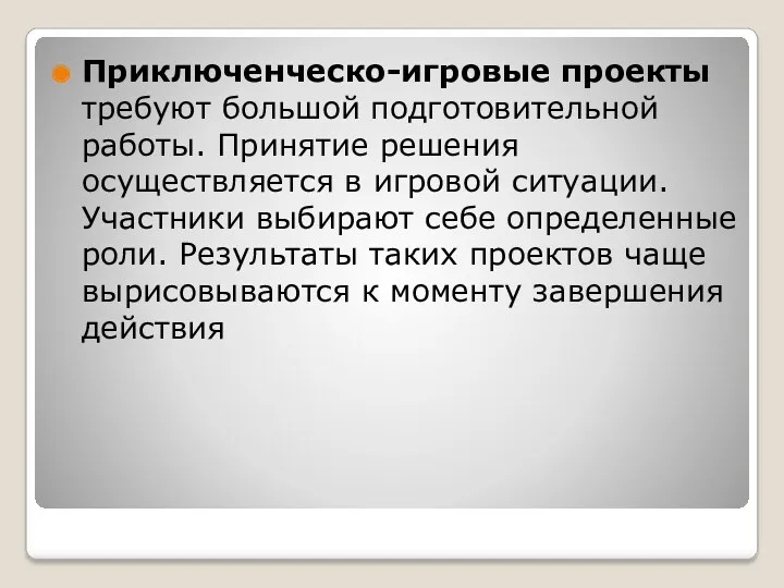 Приключенческо-игровые проекты требуют большой подготовительной работы. Принятие решения осуществляется в игровой ситуации. Участники