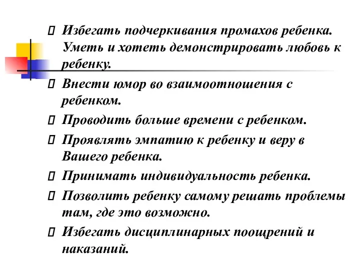 Избегать подчеркивания промахов ребенка.Уметь и хотеть демонстрировать любовь к ребенку. Внести юмор во