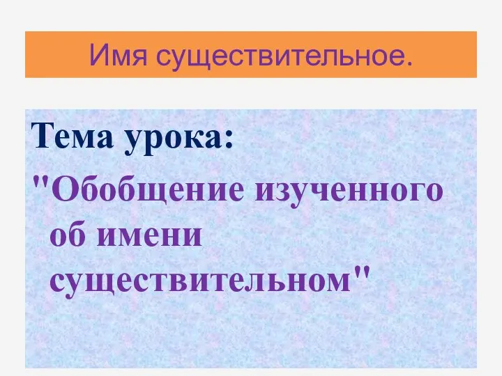 Имя существительное. Тема урока: "Обобщение изученного об имени существительном"