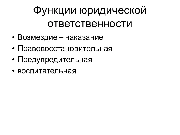 Функции юридической ответственности Возмездие – наказание Правовосстановительная Предупредительная воспитательная