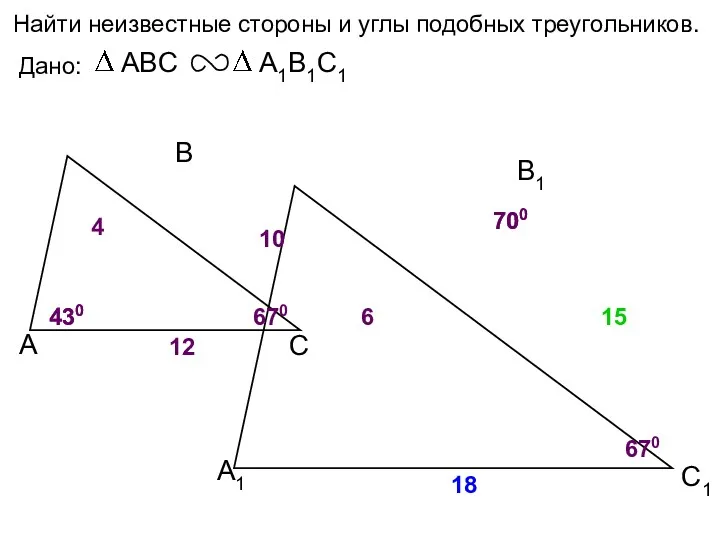 А В С С1 В1 А1 Найти неизвестные стороны и углы подобных треугольников.