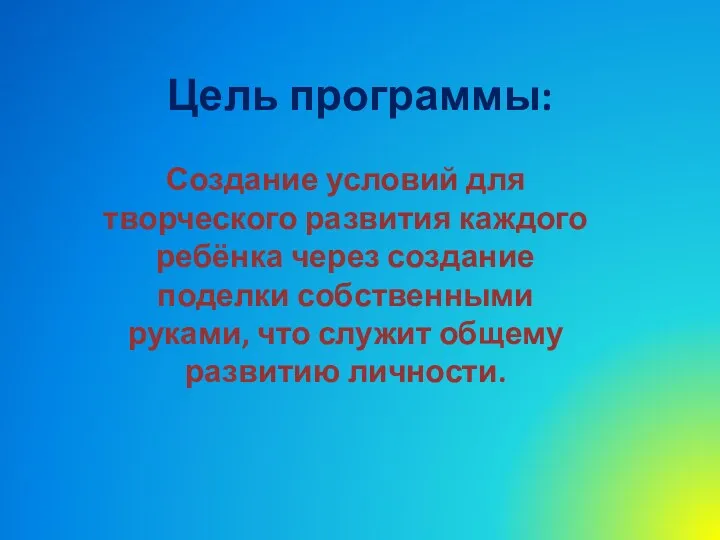 Цель программы: Создание условий для творческого развития каждого ребёнка через