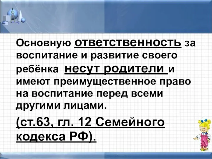 Основную ответственность за воспитание и развитие своего ребёнка несут родители и имеют преимущественное