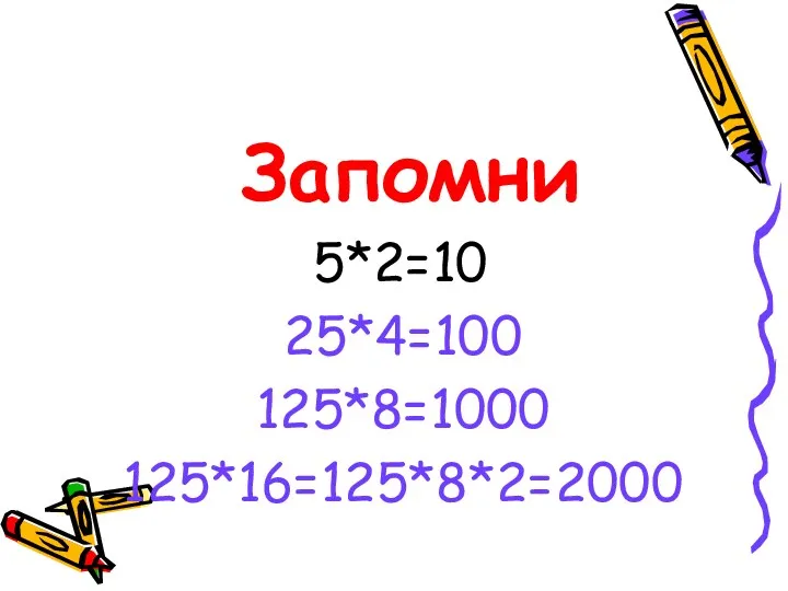 Запомни 5*2=10 25*4=100 125*8=1000 125*16=125*8*2=2000