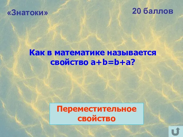 «Знатоки» 20 баллов Как в математике называется свойство a+b=b+a? Переместительное свойство