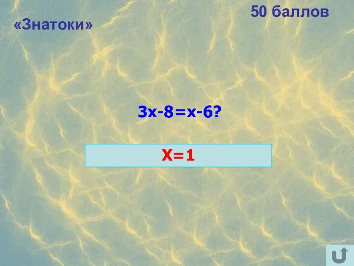 «Знатоки» 50 баллов 3x-8=x-6? X=1