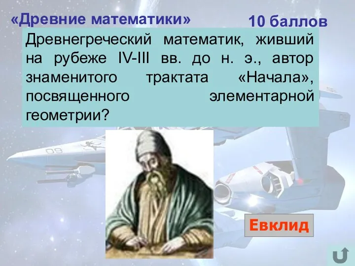 «Древние математики» 10 баллов Евклид Древнегреческий математик, живший на рубеже